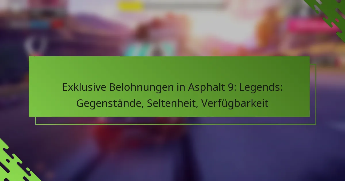 Exklusive Belohnungen in Asphalt 9: Legends: Gegenstände, Seltenheit, Verfügbarkeit