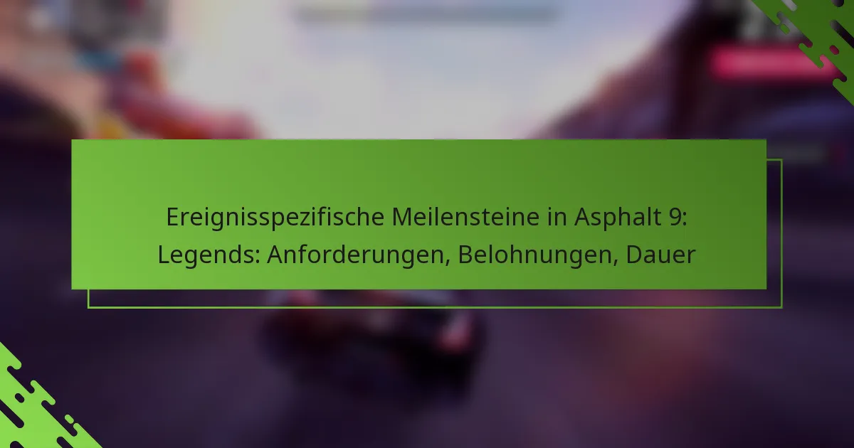 Ereignisspezifische Meilensteine in Asphalt 9: Legends: Anforderungen, Belohnungen, Dauer
