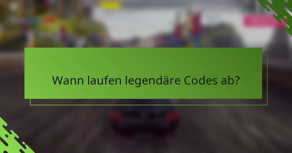 Wann laufen legendäre Codes ab?