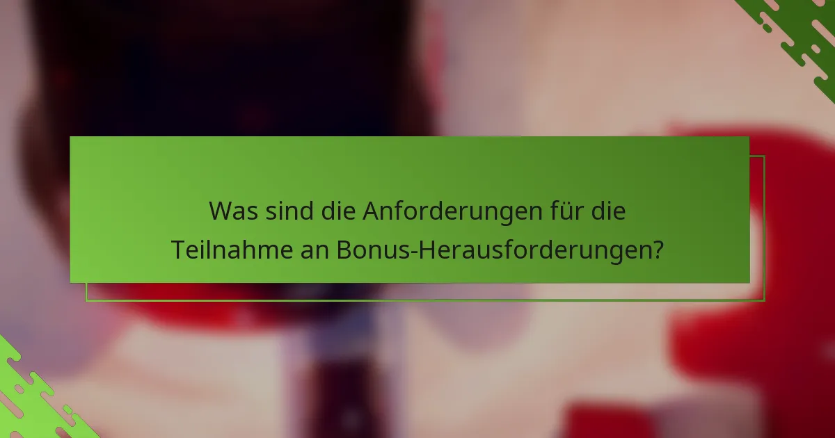 Was sind die Anforderungen für die Teilnahme an Bonus-Herausforderungen?
