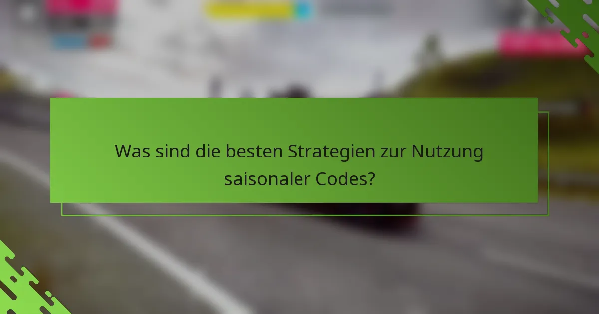 Was sind die besten Strategien zur Nutzung saisonaler Codes?