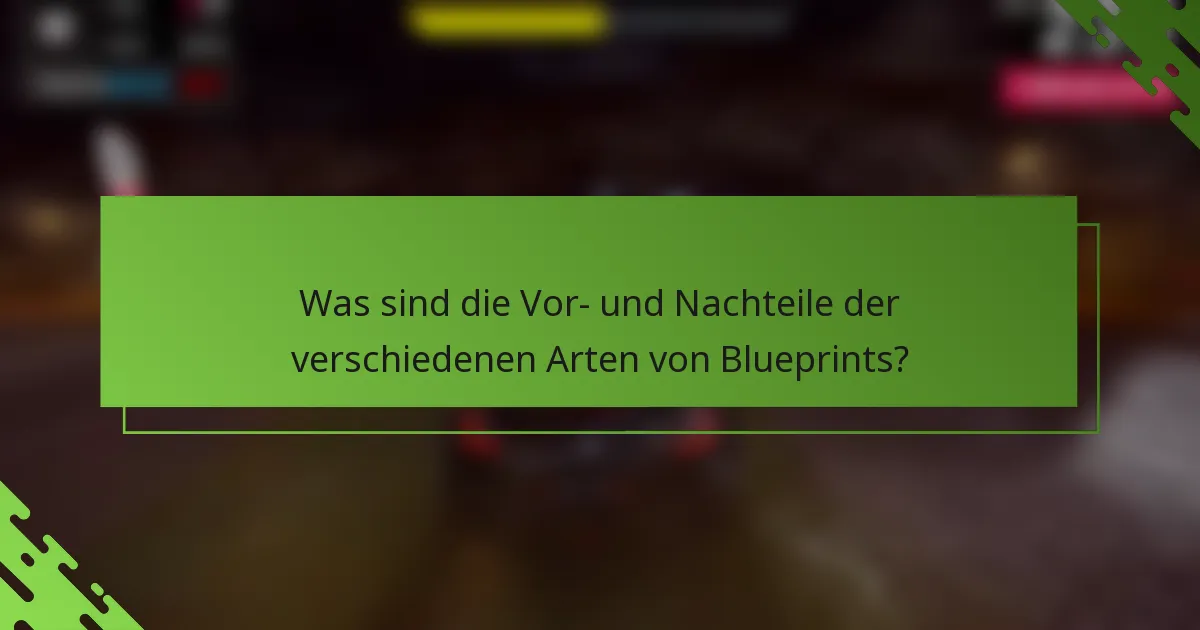 Was sind die Vor- und Nachteile der verschiedenen Arten von Blueprints?
