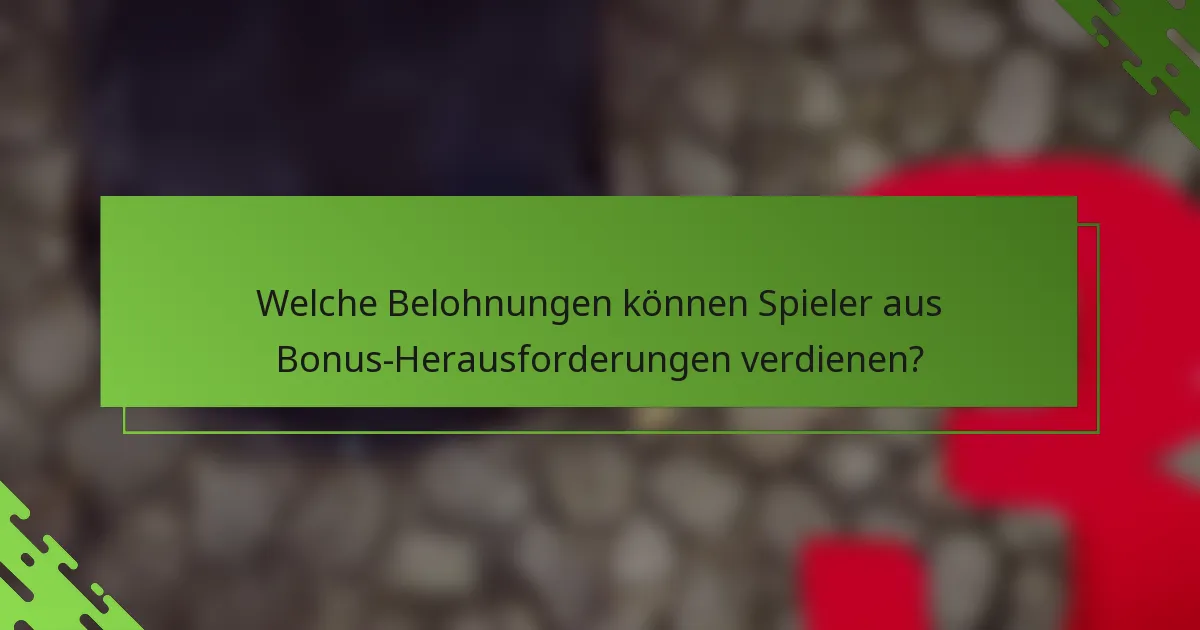 Welche Belohnungen können Spieler aus Bonus-Herausforderungen verdienen?