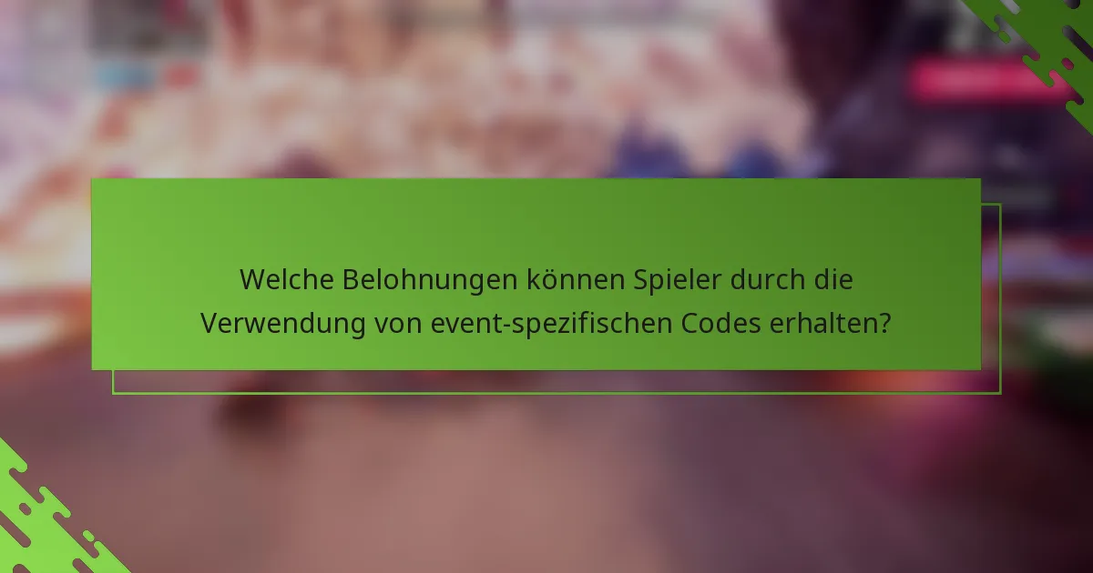 Welche Belohnungen können Spieler durch die Verwendung von event-spezifischen Codes erhalten?