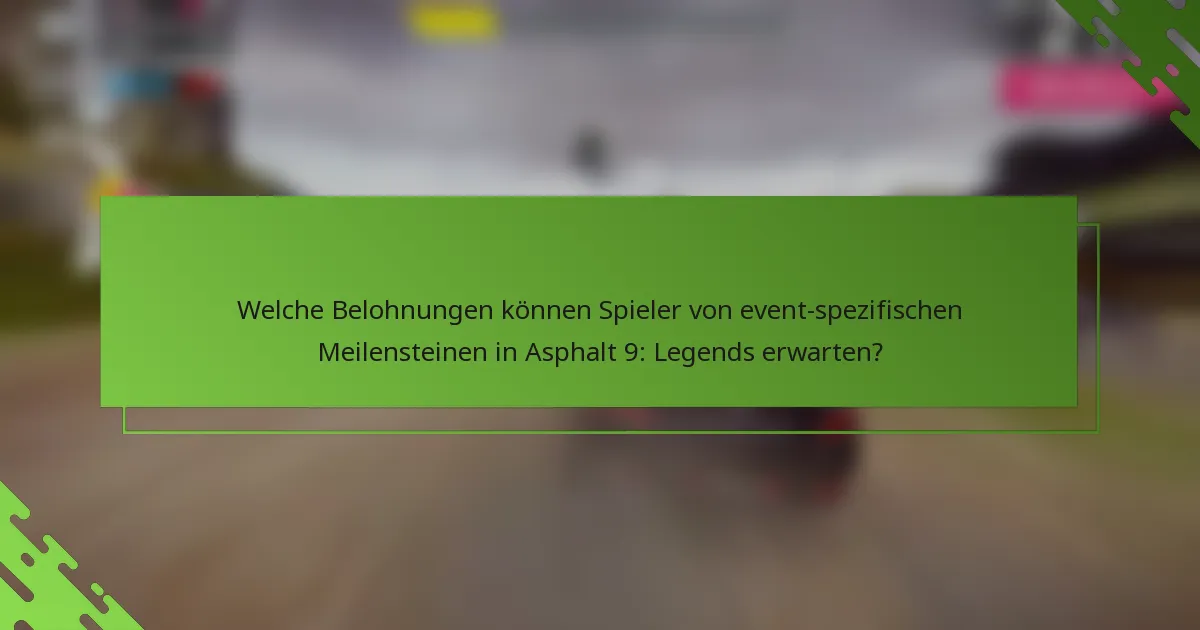 Welche Belohnungen können Spieler von event-spezifischen Meilensteinen in Asphalt 9: Legends erwarten?