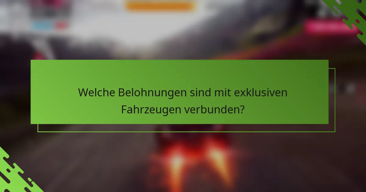 Welche Belohnungen sind mit exklusiven Fahrzeugen verbunden?