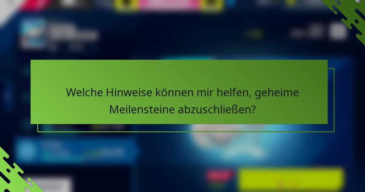 Welche Hinweise können mir helfen, geheime Meilensteine abzuschließen?