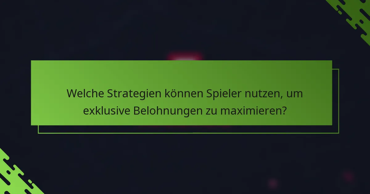 Welche Strategien können Spieler nutzen, um exklusive Belohnungen zu maximieren?