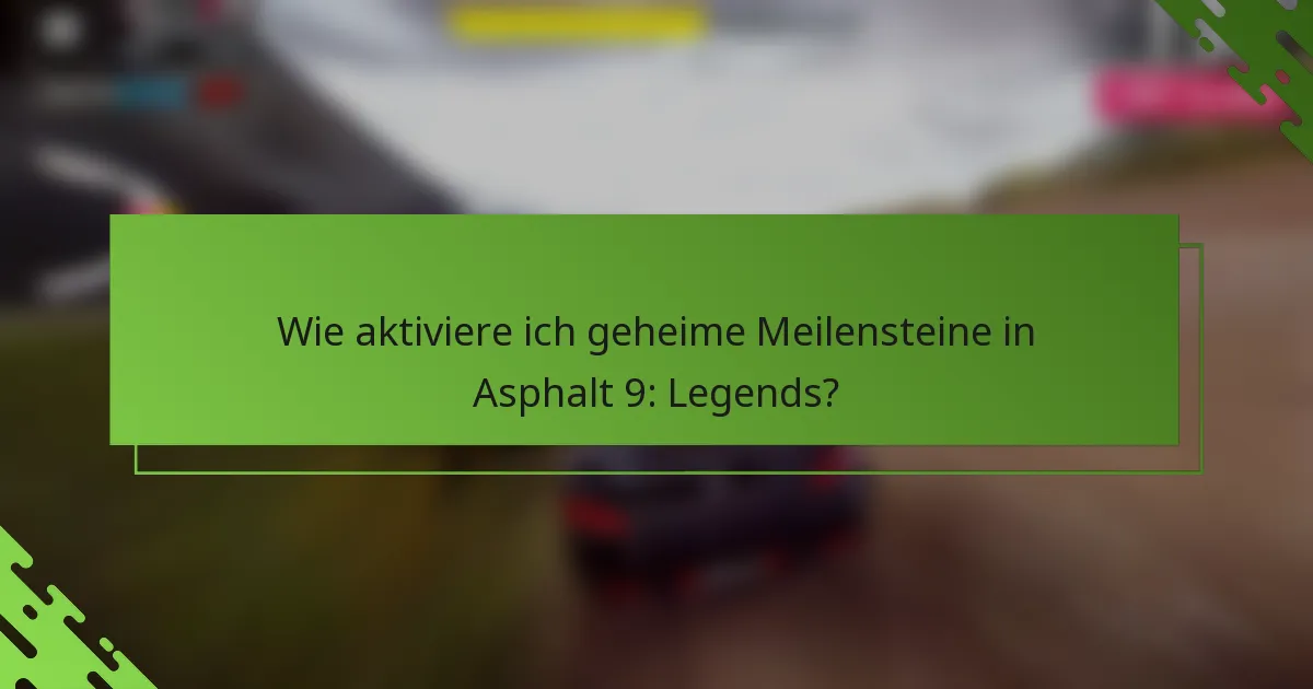 Wie aktiviere ich geheime Meilensteine in Asphalt 9: Legends?