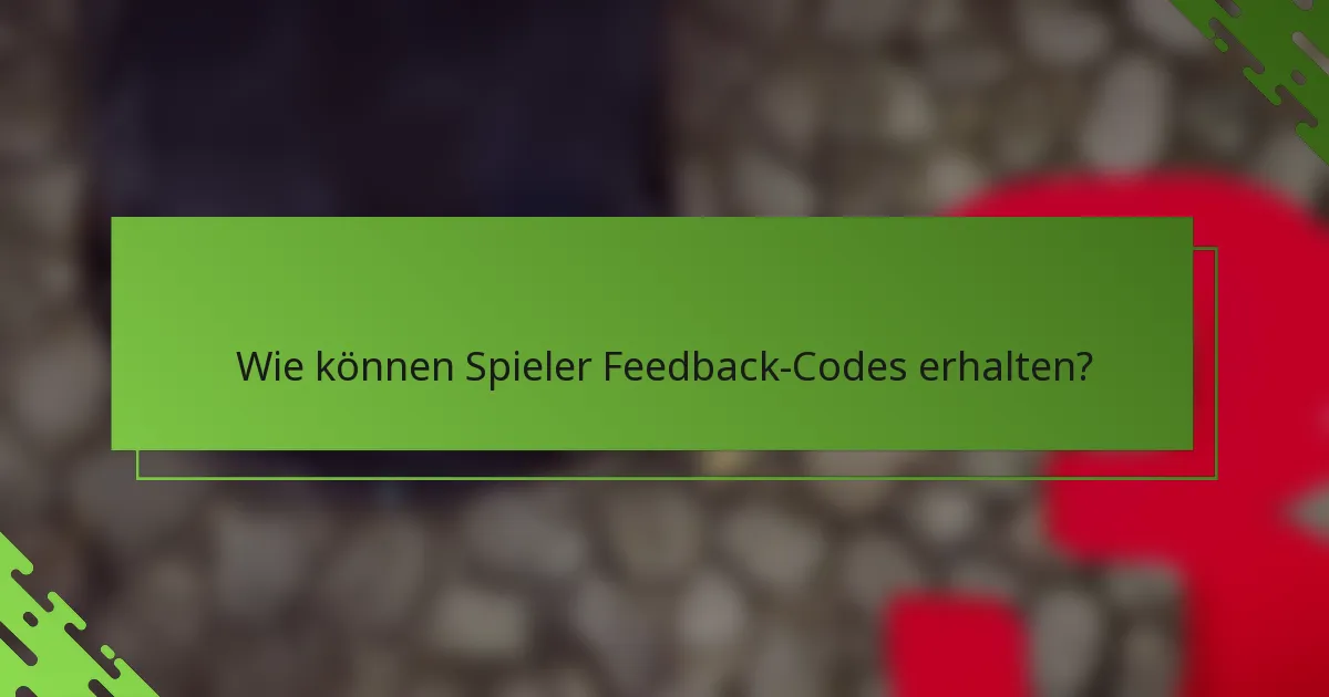 Wie können Spieler Feedback-Codes erhalten?