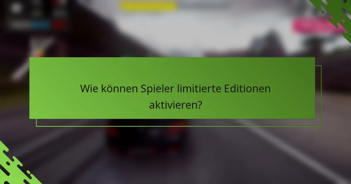 Wie können Spieler limitierte Editionen aktivieren?