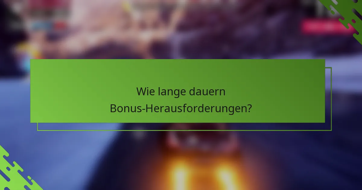 Wie lange dauern Bonus-Herausforderungen?