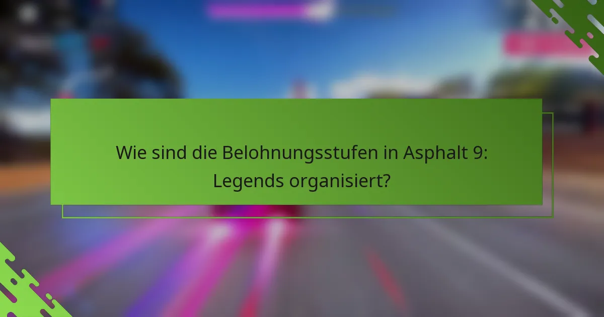 Wie sind die Belohnungsstufen in Asphalt 9: Legends organisiert?