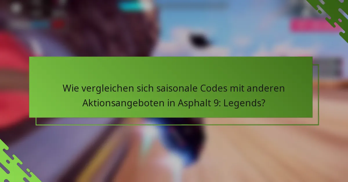 Wie vergleichen sich saisonale Codes mit anderen Aktionsangeboten in Asphalt 9: Legends?
