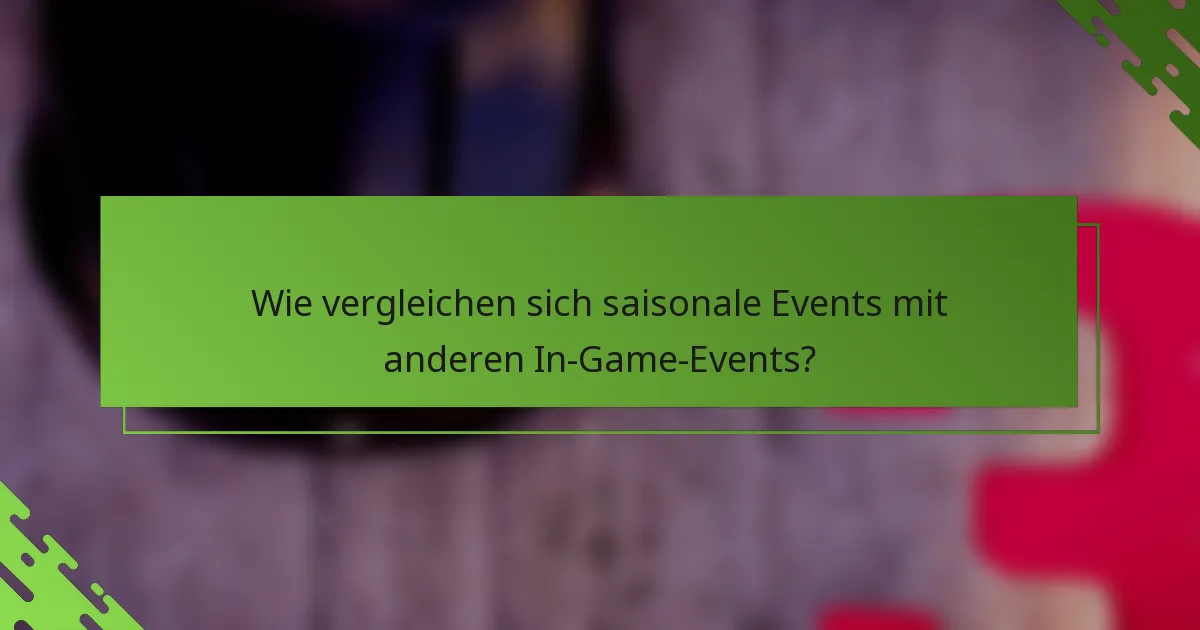 Wie vergleichen sich saisonale Events mit anderen In-Game-Events?