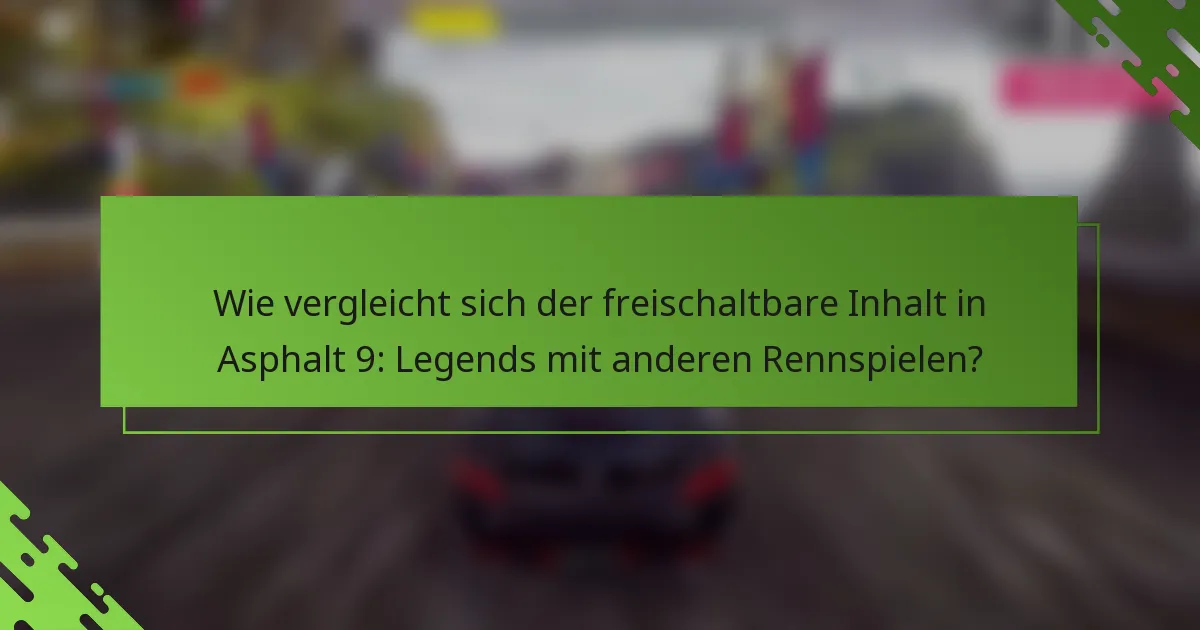 Wie vergleicht sich der freischaltbare Inhalt in Asphalt 9: Legends mit anderen Rennspielen?